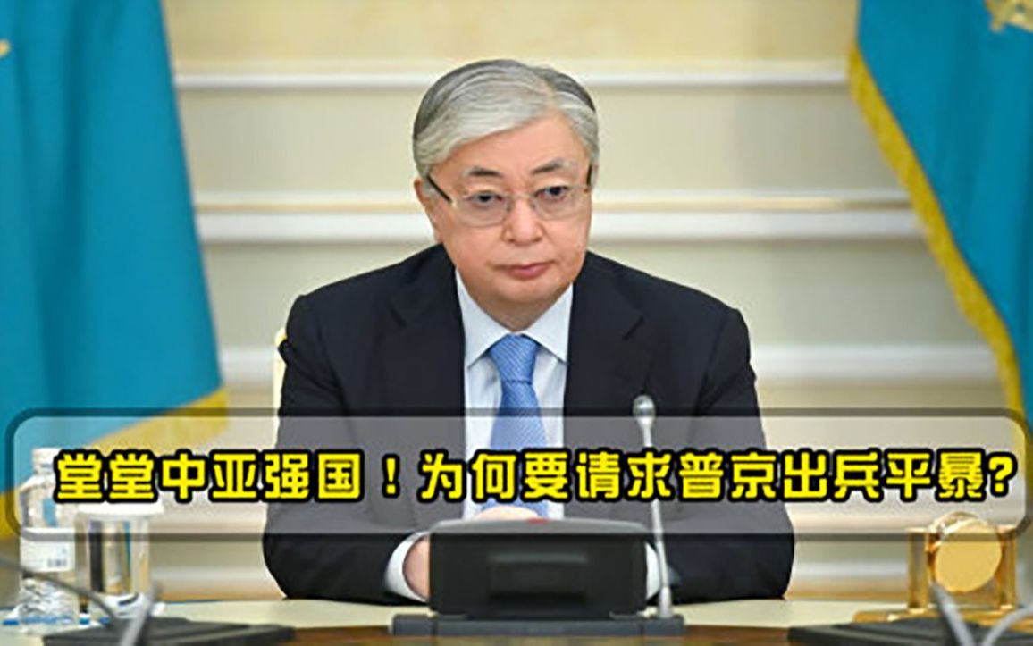 堂堂中亚强国！为何要请求普京出兵平暴哈萨克斯坦总统点出答案