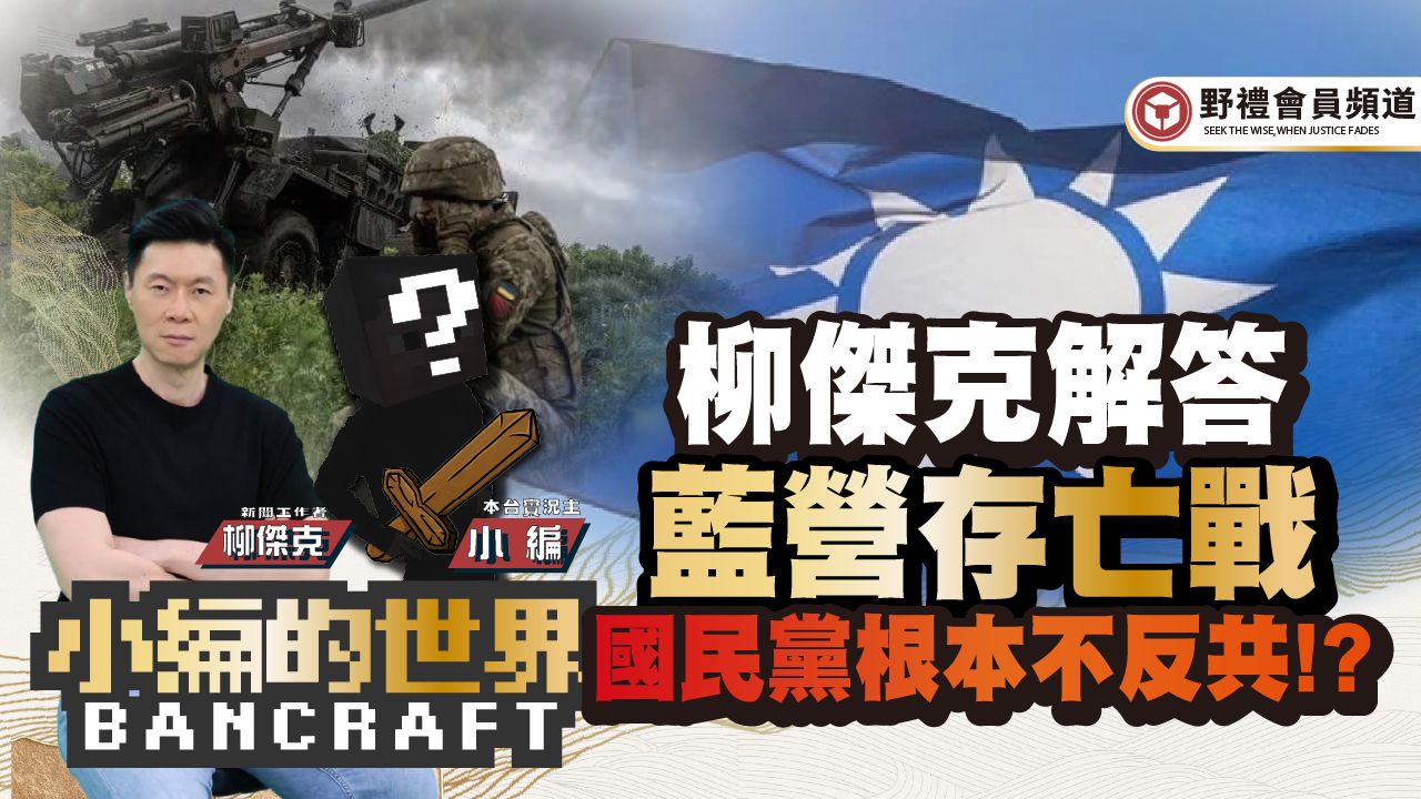 柳傑克解答蓝营存亡战国民党根本沒救了!?【小编的世界】FT.柳傑克