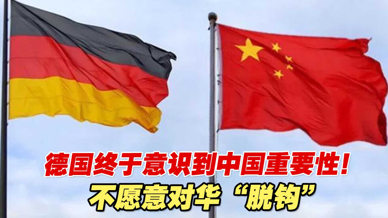 德国终于意识到中国重要性！不愿意对华“脱钩”