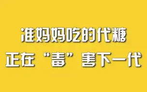 准妈妈吃的代糖，正在“毒”害下一代