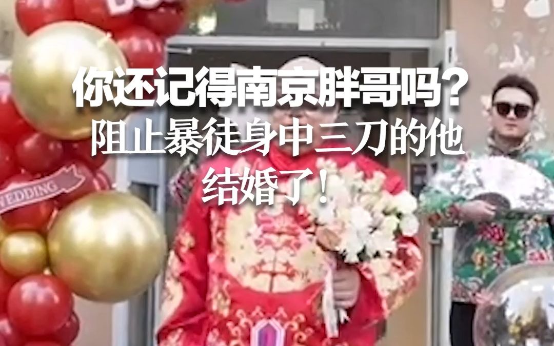 你还记得南京胖哥吗？ 阻止暴徒身中三刀的他，结婚了！