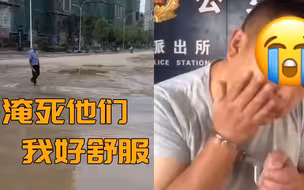 “淹死他们，我好舒服” 拍视频骂灾民男子被铐后忏悔：我真卑鄙