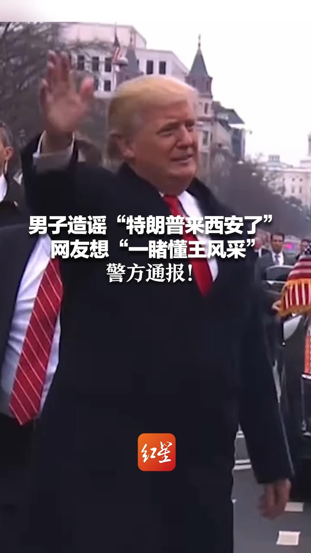 男子造谣“特朗普来西安了” 网友想“一睹懂王风采”，警方通报！
