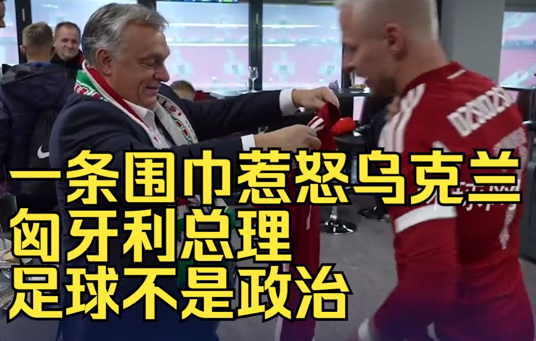一条围巾惹怒乌克兰 匈牙利总理：足球不是政治