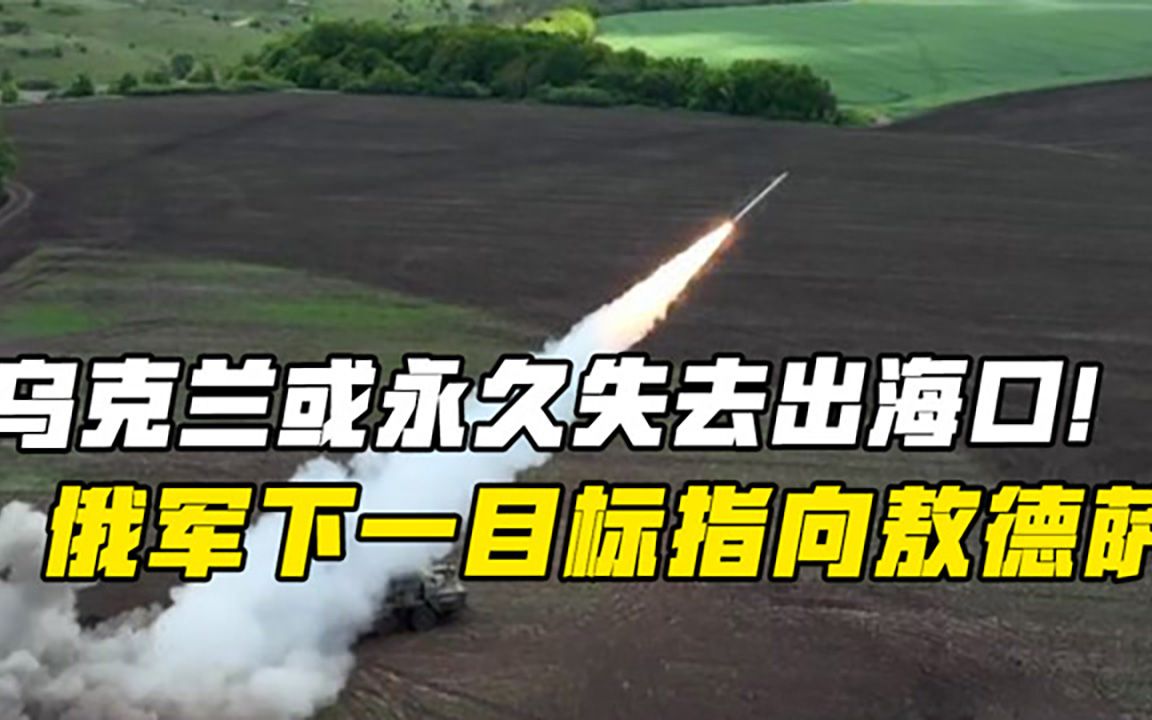 乌克兰或永久失去出海口！俄媒分析：俄军下一目标指向敖德萨
