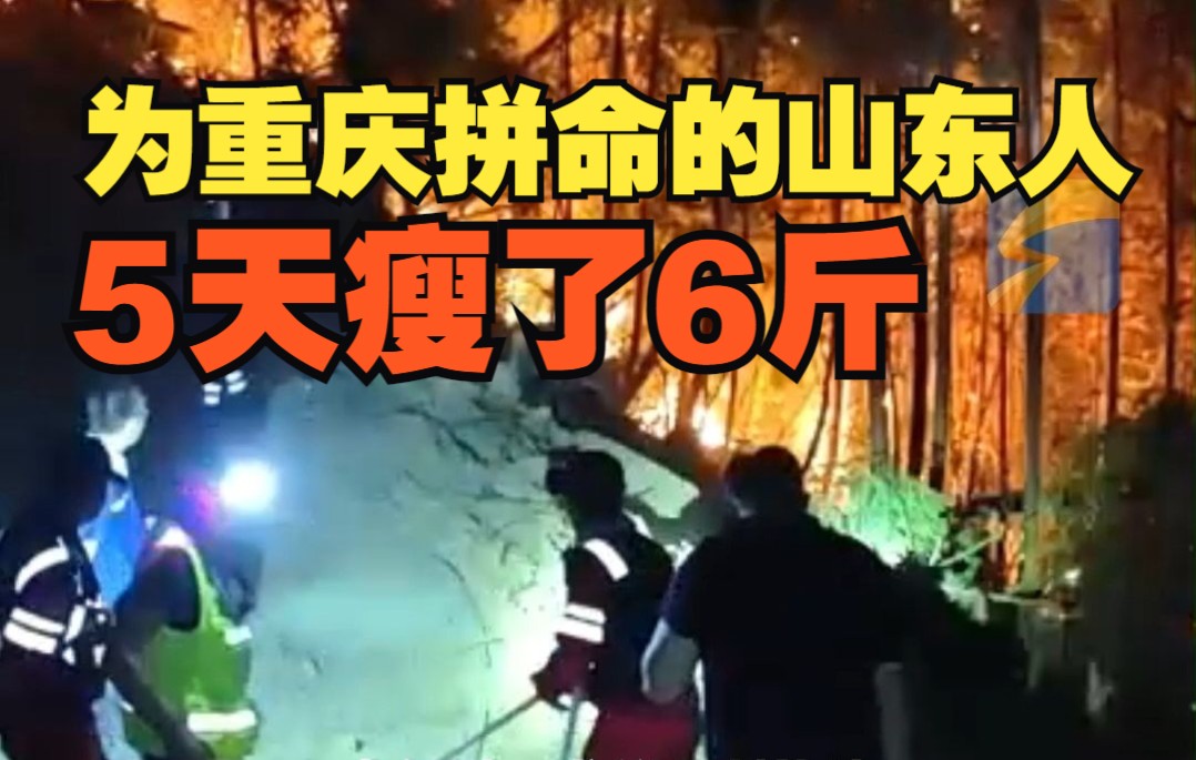 在重庆山火中拼命的山东人：5天瘦了6斤，距火最近时只有300米