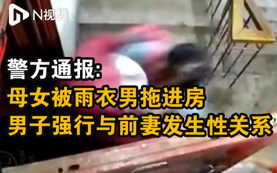 山东警方回应母女被雨衣男拖进房：男子强行与前妻发生性关系，已被刑拘