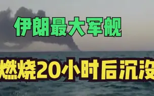 伊朗最大军舰燃烧20小时后沉没