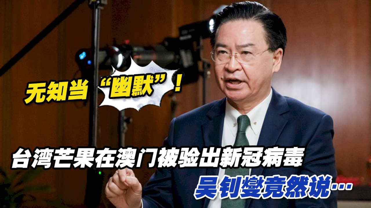 无知当“幽默”！台湾芒果在澳门被验出新冠病毒，吴钊燮竟然说