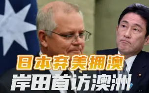 抛弃美国拥抱澳洲，岸田文雄外访第一站见莫里森，拜登作何感想？