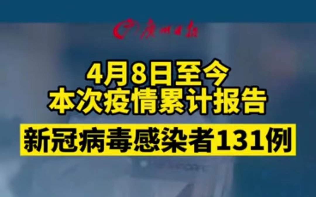 4月8日至今，广州本次疫情累计报告新冠病毒感染者131例