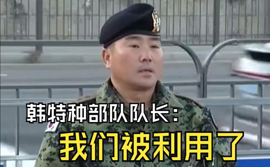 韩特种部队队长：我们被利用了