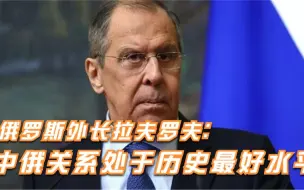 俄罗斯外长拉夫罗夫：中俄关系处于历史最好水平