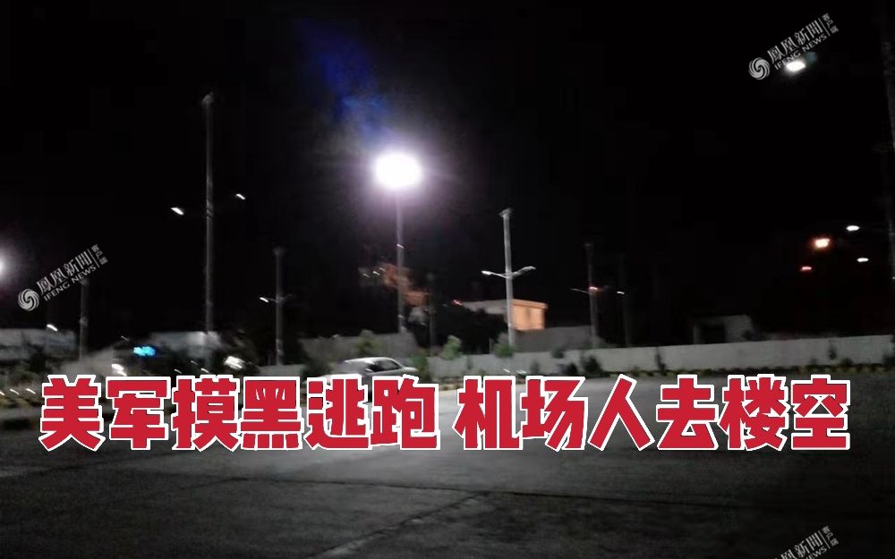 凤凰独家：美军关闭灯光屏蔽信号悄悄撤离 塔利班进入发现人去楼空