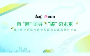 康师傅减碳事业里程碑：国内首个碳中和茶类饮品亮相，重磅发布两项国内首创茶饮料双碳标准