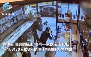 全程监控！香港3名劫匪持铁锤洗劫珠宝店 1分钟打爆玻璃狂抢金器