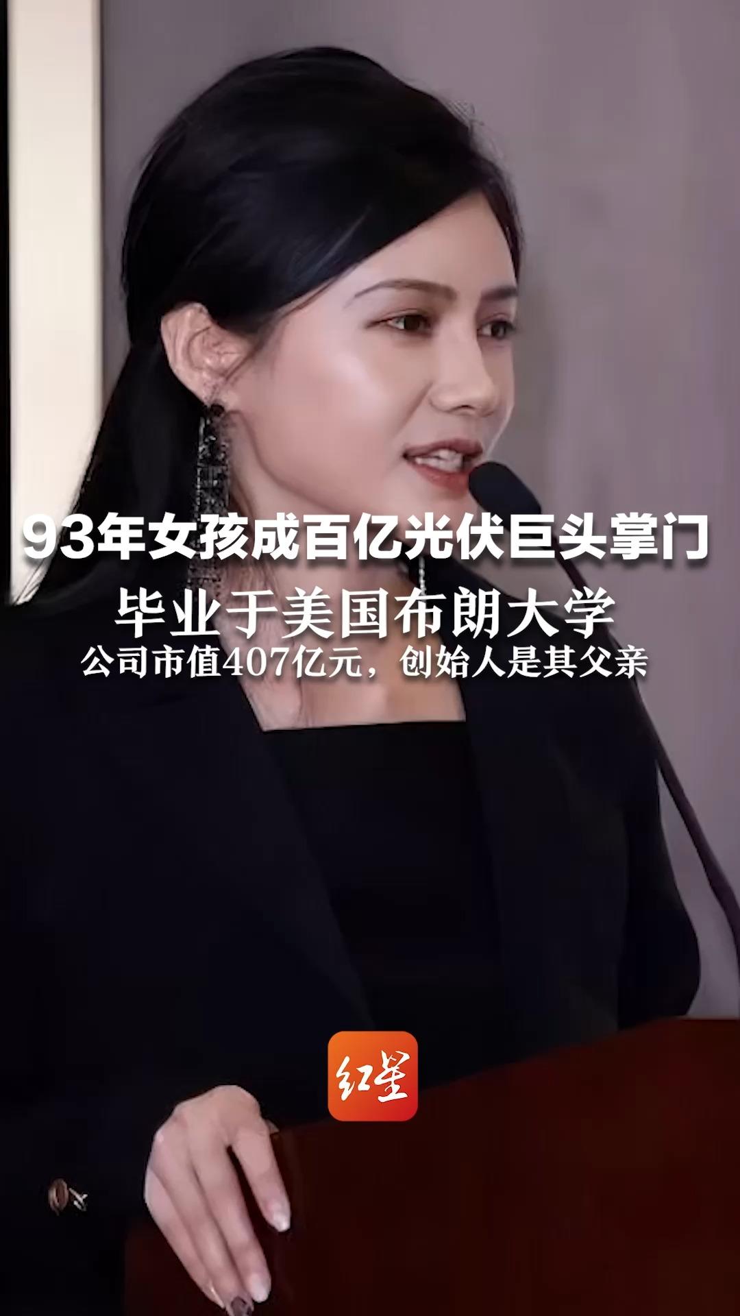 93年女孩成百亿光伏巨头掌门 毕业于美国布朗大学 公司市值407亿元，创始人是其父亲