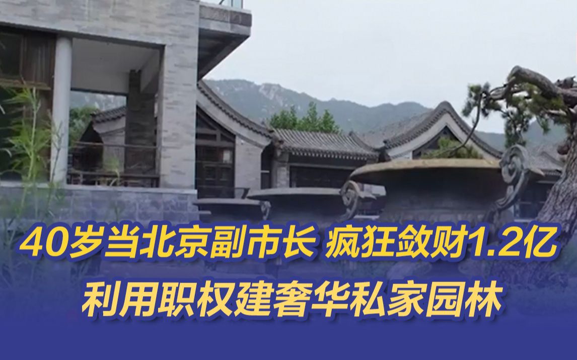 《零容忍》：40岁当北京副市长 疯狂敛财1.2亿 利用职权建奢华私家园林