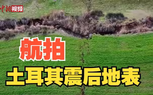 航拍土耳其震后地表