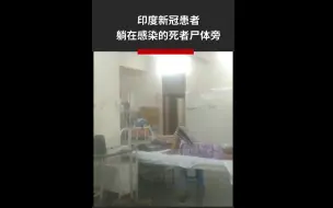 印度医院恐怖一幕：新冠患者与感染者的尸体共处一室