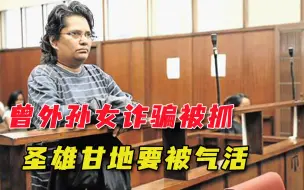 “圣”不过三代？圣雄甘地曾外孙女在南非招摇撞骗，被判入狱7年