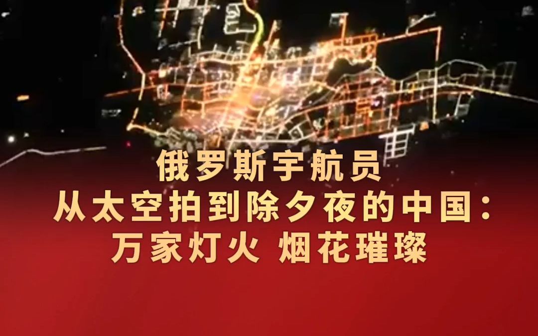 俄罗斯宇航员从太空拍到除夕夜的中国 ：万家灯火 烟花璀璨