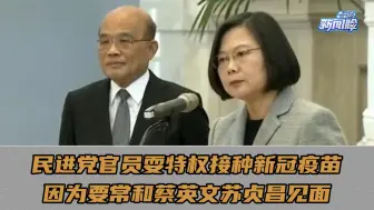 民进党官员耍特权接种新冠疫苗，就因为要经常接触蔡英文苏贞昌？