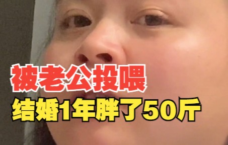 女子被老公投喂 结婚1年胖了50斤 老公：她好可爱
