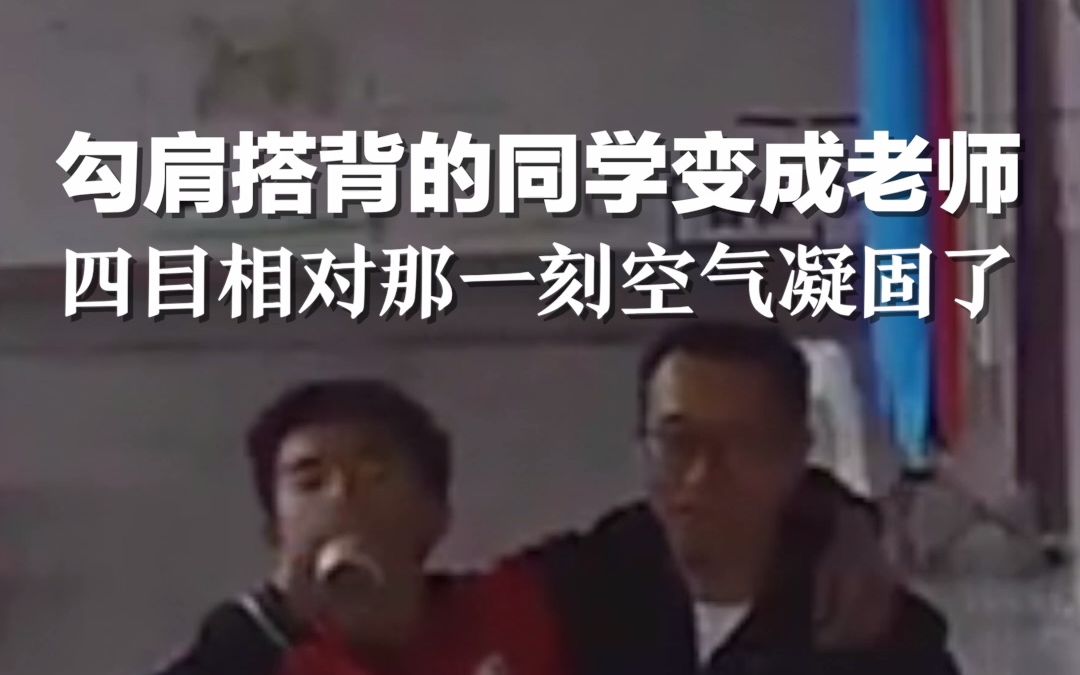 勾肩搭背的同学变成老师，四目相对那一刻空气凝固了
