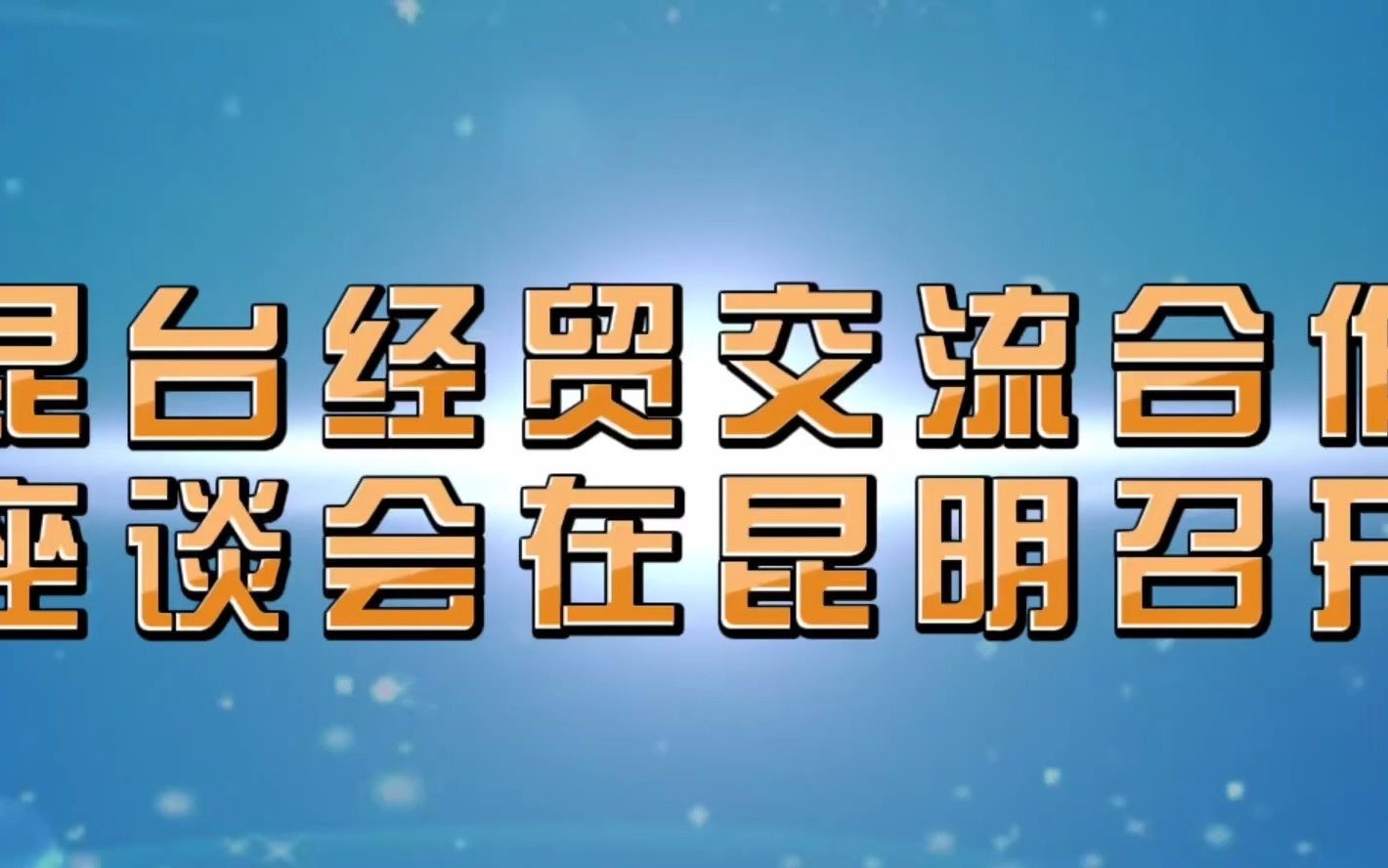 山海相连 融合发展——昆台经贸交流合作座谈会在昆明召开