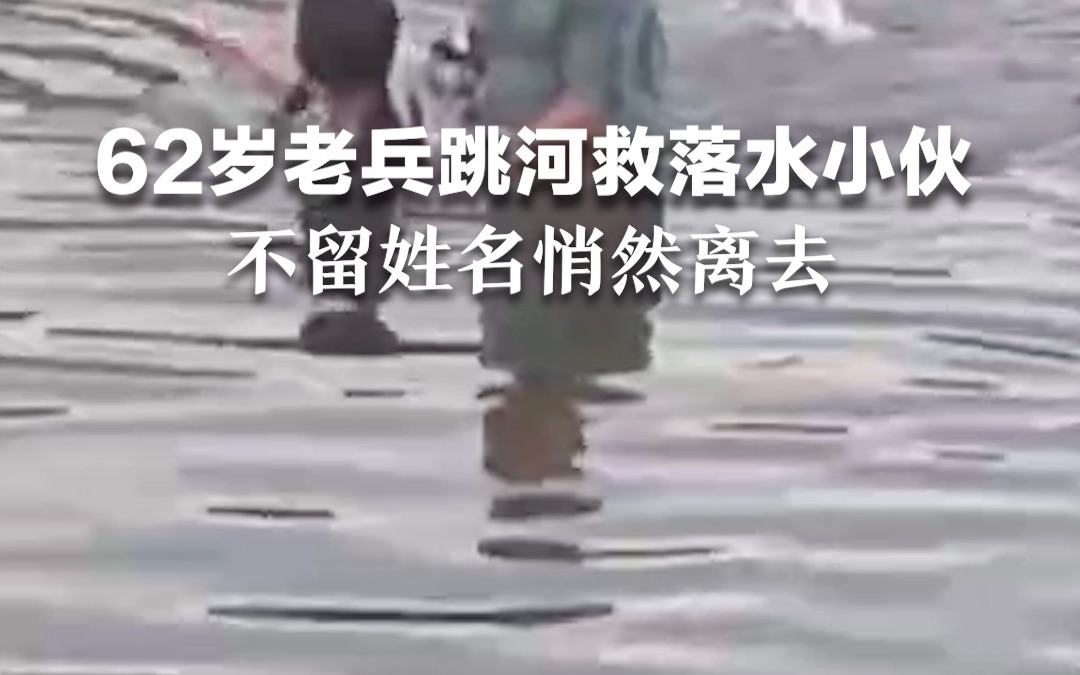 62岁退伍老兵狂奔数百米，跳入河中救落水小伙，不留姓名悄然离去
