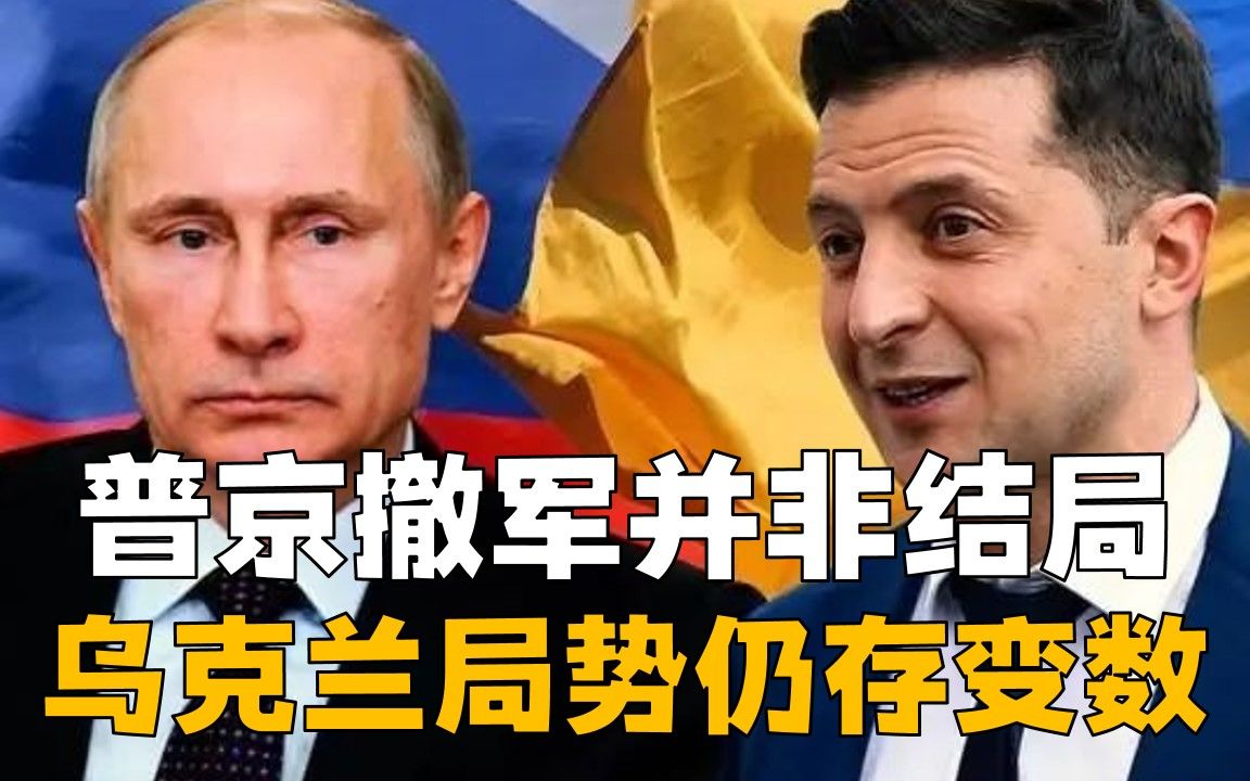 俄罗斯撤军并非结局，中国早已了解俄动向？乌克兰仍有变天可能