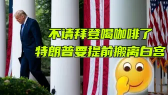不请拜登喝咖啡了 特朗普要提前搬离白宫：鸣21响礼炮！