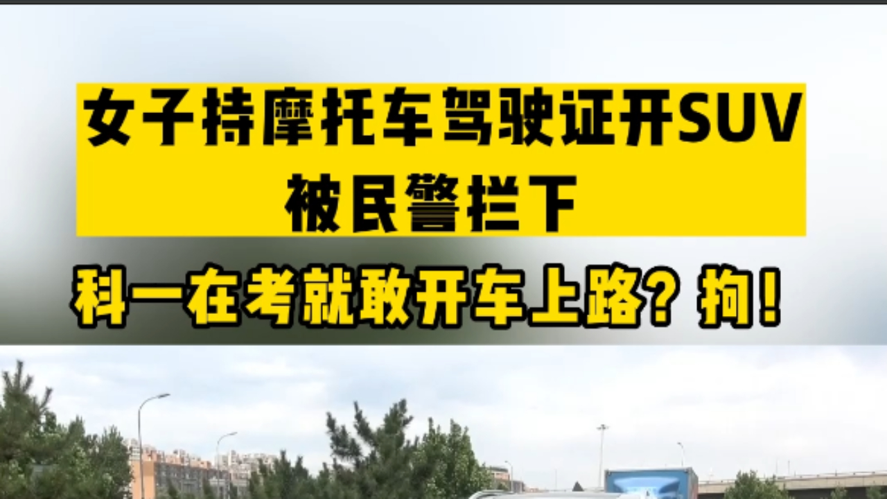 女子科目一在考就开SUV上路，被民警拦下，拘留！