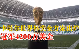 卡塔尔世界杯奖金方案出炉：总奖金4.4亿美元，冠军可获4200万