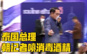 迷惑行为｜为了逃避记者提问 泰国总理朝记者喷消毒酒精