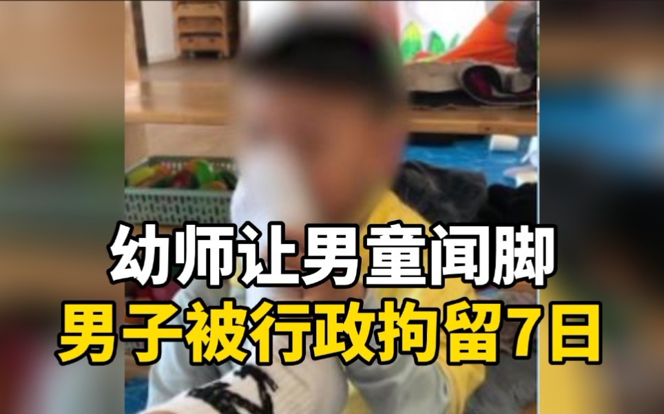 官方通报幼儿园助教让男童闻脚：行政拘留7日 限期整顿幼儿园