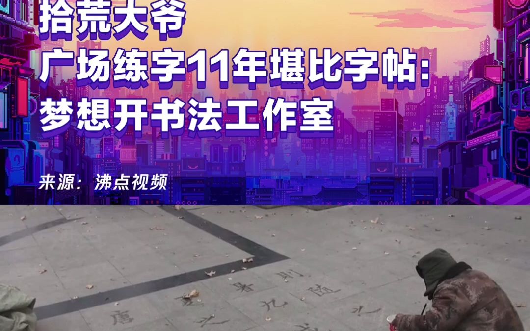 拾荒大爷广场练字11年堪比字帖：梦想开书法工作室