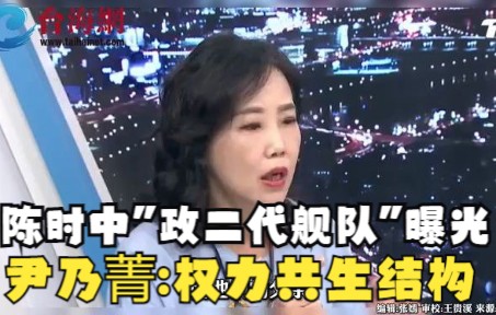 陈时中“政二代舰队”意外曝光！ 尹乃菁:权力共生结构
