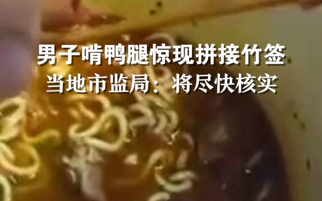 男子啃鸭腿发现竟由竹签拼成 ？当地市监局：将尽快核实