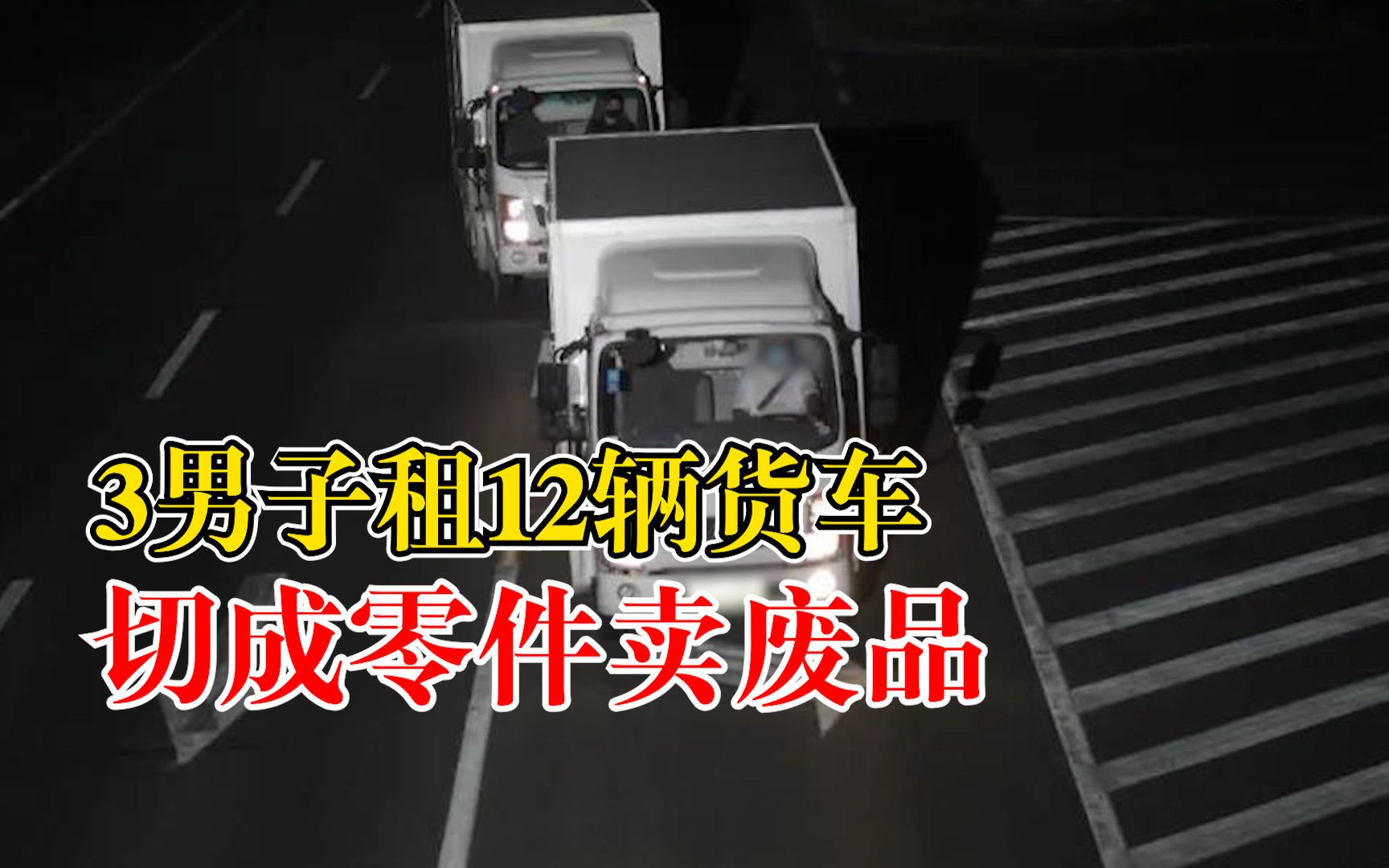 3男子租12辆货车切成零件卖废品：销往各地，作案5起涉案400余万