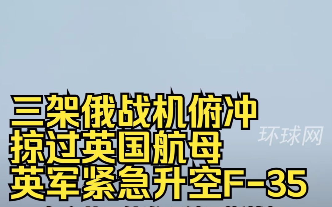 现场画面！三架俄战机俯冲掠过英国航母，英军紧急升空F-35