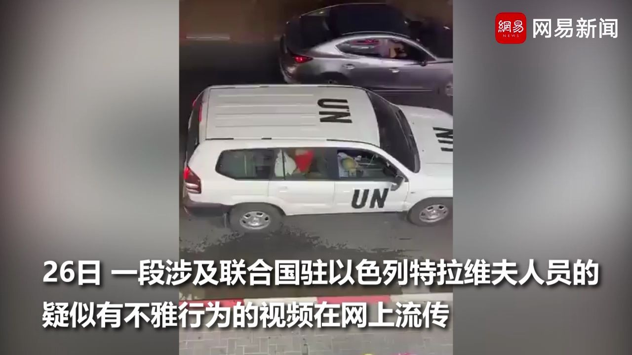 联合国工作人员被曝车内疑似不雅视频，官方称两人行为令人憎恶