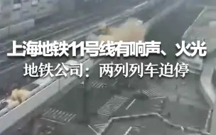 上海地铁11号线有响声、火光，地铁公司：两列列车迫停，未引发火灾爆炸。