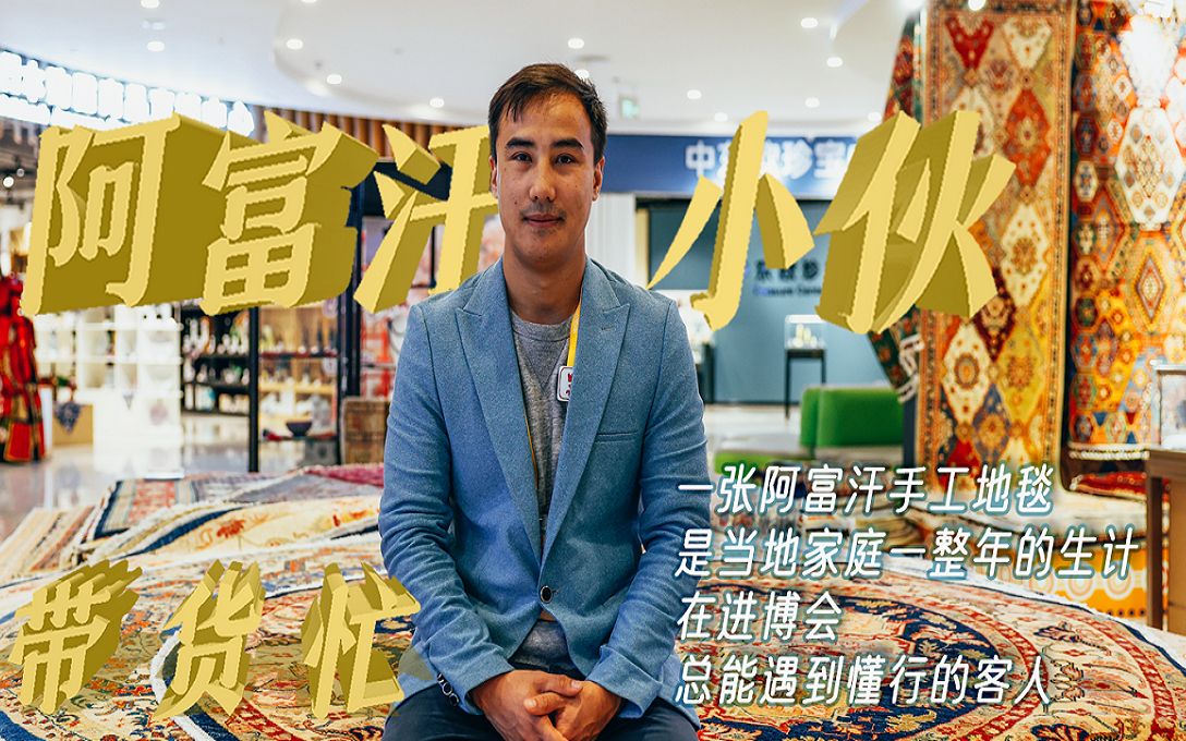 进博参展记：1张地毯=1个家庭年收入！穿越动荡来中国 阿富汗小伙带货忙