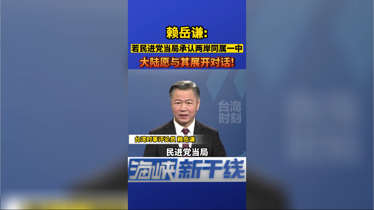 赖岳谦：若民进党当局承认两岸同属一中，大陆愿与其展开对话！