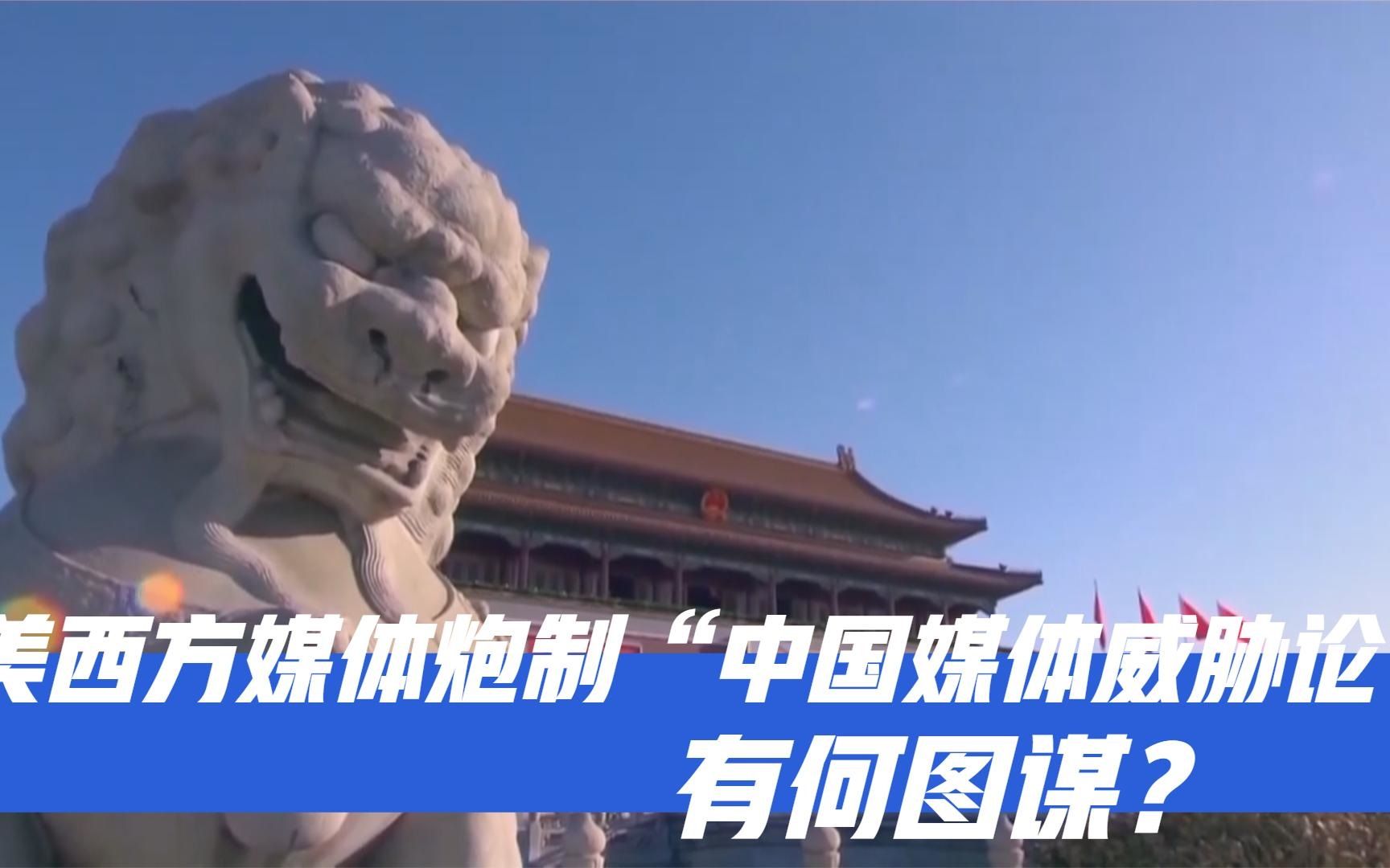 美西方媒体炮制“中国媒体威胁论”有何图谋？