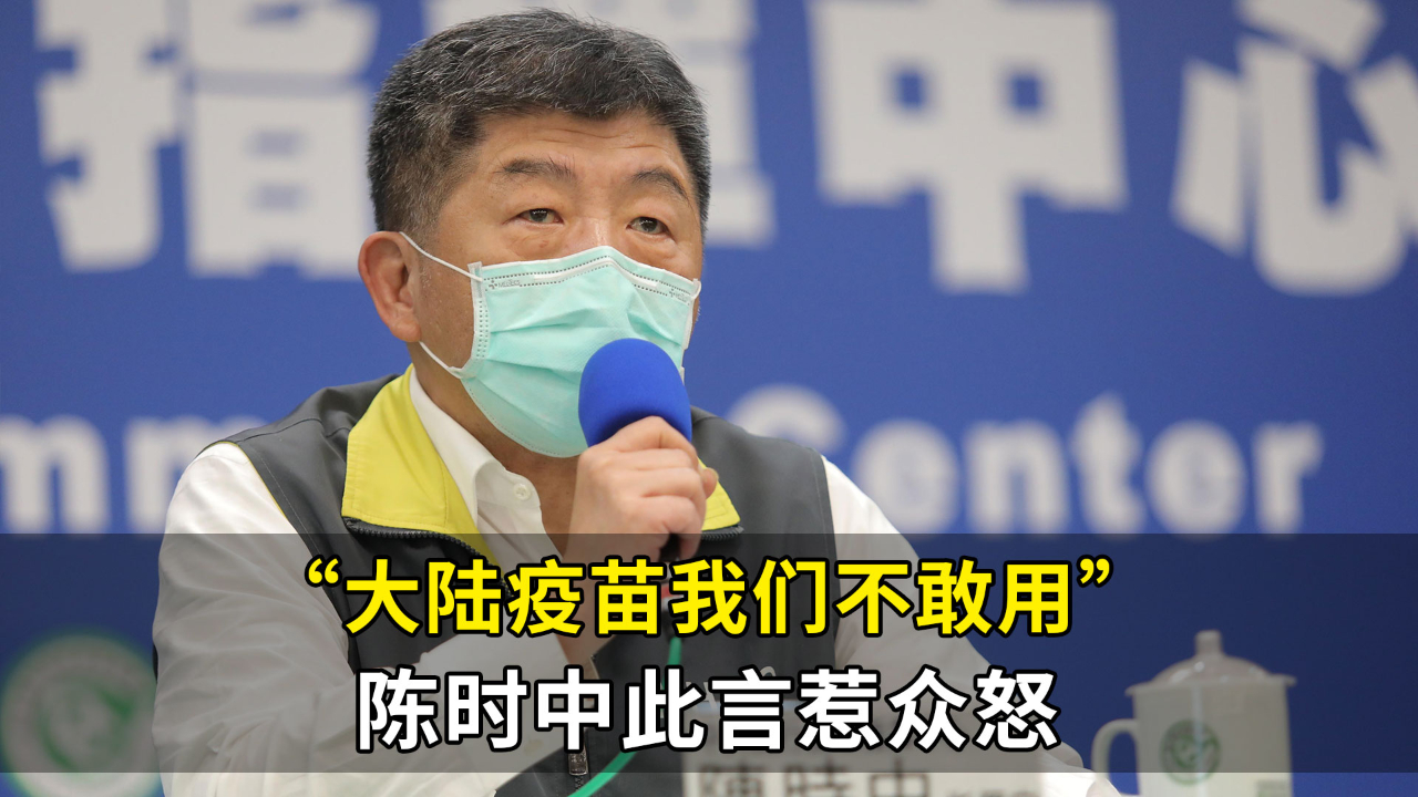 “大陆疫苗我们不敢用”陈时中此言惹众怒，台网友怒骂：无良狗官