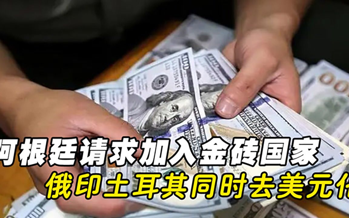 阿根廷请求加入金砖国家，俄印土耳其去美元化，霸权注定不得人心
