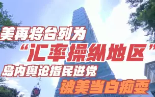 美再将台列为“汇率操纵地区” 岛内舆论指民进党被美当白痴耍